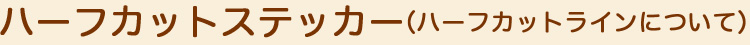 ハーフカットに関して